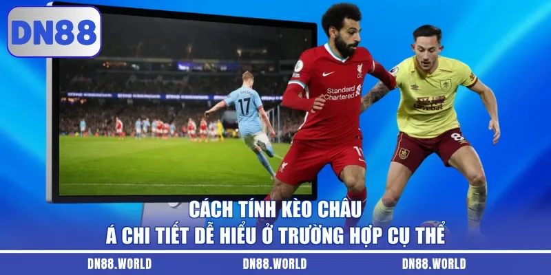 Cách tính kèo châu Á chi tiết dễ hiểu ở trường hợp cụ thể