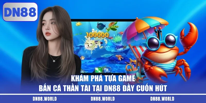 Khám phá tựa game bắn cá Thần Tài tại DN88 đầy cuốn hút